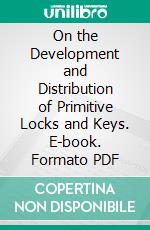 On the Development and Distribution of Primitive Locks and Keys. E-book. Formato PDF ebook