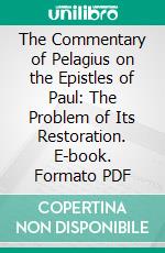 The Commentary of Pelagius on the Epistles of Paul: The Problem of Its Restoration. E-book. Formato PDF ebook