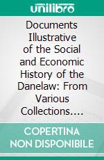 Documents Illustrative of the Social and Economic History of the Danelaw: From Various Collections. E-book. Formato PDF ebook
