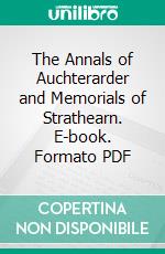 The Annals of Auchterarder and Memorials of Strathearn. E-book. Formato PDF ebook di Alexander George Reid