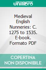 Medieval English Nunneries: C. 1275 to 1535. E-book. Formato PDF ebook