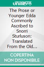 The Prose or Younger Edda Commonly Ascribed to Snorri Sturluson: Translated From the Old Norse. E-book. Formato PDF