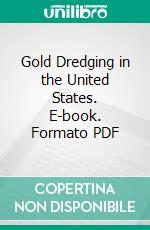 Gold Dredging in the United States. E-book. Formato PDF ebook di Charles Janin