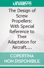 The Design of Screw Propellers: With Special Reference to Their Adaptation for Aircraft. E-book. Formato PDF