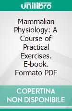 Mammalian Physiology: A Course of Practical Exercises. E-book. Formato PDF ebook