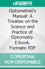 Optometrist's Manual: A Treatise on the Science and Practice of Optometry. E-book. Formato PDF ebook