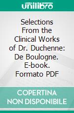 Selections From the Clinical Works of Dr. Duchenne: De Boulogne. E-book. Formato PDF ebook