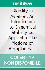 Stability in Aviation: An Introduction to Dynamical Stability as Applied to the Motions of Aeroplanes. E-book. Formato PDF ebook di George Hartley Bryan