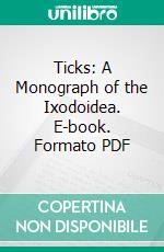 Ticks: A Monograph of the Ixodoidea. E-book. Formato PDF ebook