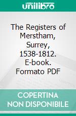 The Registers of Merstham, Surrey, 1538-1812. E-book. Formato PDF ebook