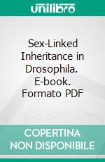 Sex-Linked Inheritance in Drosophila. E-book. Formato PDF ebook di Thomas Hunt Morgan