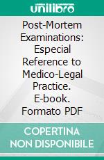 Post-Mortem Examinations: Especial Reference to Medico-Legal Practice. E-book. Formato PDF ebook