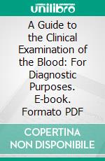 A Guide to the Clinical Examination of the Blood: For Diagnostic Purposes. E-book. Formato PDF ebook