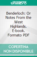 Benderloch: Or Notes From the West Highlands. E-book. Formato PDF