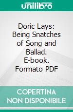 Doric Lays: Being Snatches of Song and Ballad. E-book. Formato PDF ebook di John Crawford