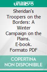 Sheridan's Troopers on the Borders: A Winter Campaign on the Plains. E-book. Formato PDF ebook