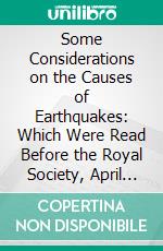 Some Considerations on the Causes of Earthquakes: Which Were Read Before the Royal Society, April 5, 1750. E-book. Formato PDF ebook di Stephen Hales