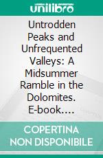 Untrodden Peaks and Unfrequented Valleys: A Midsummer Ramble in the Dolomites. E-book. Formato PDF ebook di Amelia B. Edwards