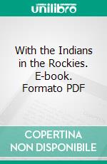 With the Indians in the Rockies. E-book. Formato PDF ebook di James Willard Schultz