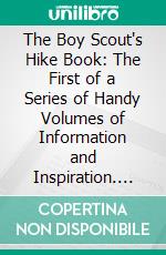 The Boy Scout's Hike Book: The First of a Series of Handy Volumes of Information and Inspiration. E-book. Formato PDF ebook di Edward Cave