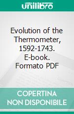 Evolution of the Thermometer, 1592-1743. E-book. Formato PDF ebook