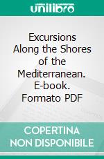 Excursions Along the Shores of the Mediterranean. E-book. Formato PDF ebook