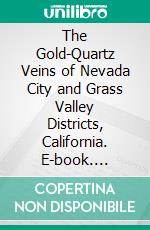 The Gold-Quartz Veins of Nevada City and Grass Valley Districts, California. E-book. Formato PDF ebook