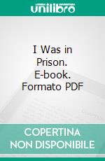 I Was in Prison. E-book. Formato PDF ebook