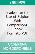 Leaders for the Use of Sulphur With Comparisons. E-book. Formato PDF ebook