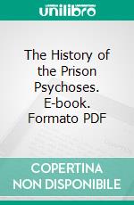 The History of the Prison Psychoses. E-book. Formato PDF ebook di Paul Nitsche Dresden