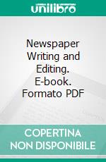 Newspaper Writing and Editing. E-book. Formato PDF ebook di Willard Grosvenor Bleyer