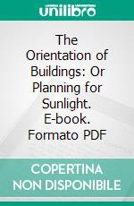 The Orientation of Buildings: Or Planning for Sunlight. E-book. Formato PDF