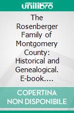 The Rosenberger Family of Montgomery County: Historical and Genealogical. E-book. Formato PDF ebook