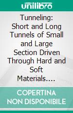 Tunneling: Short and Long Tunnels of Small and Large Section Driven Through Hard and Soft Materials. E-book. Formato PDF ebook