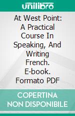 At West Point: A Practical Course In Speaking, And Writing French. E-book. Formato PDF ebook