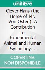Clever Hans (the Horse of Mr. Von Osten): A Contribution to Experimental Animal and Human Psychology. E-book. Formato PDF ebook