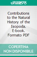 Contributions to the Natural History of the Isopoda. E-book. Formato PDF ebook di Harriet Richardson