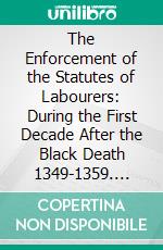 The Enforcement of the Statutes of Labourers: During the First Decade After the Black Death 1349-1359. E-book. Formato PDF ebook