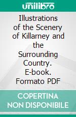 Illustrations of the Scenery of Killarney and the Surrounding Country. E-book. Formato PDF ebook di Isaac Weld