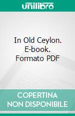 In Old Ceylon. E-book. Formato PDF ebook