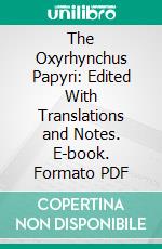 The Oxyrhynchus Papyri: Edited With Translations and Notes. E-book. Formato PDF ebook