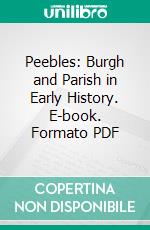 Peebles: Burgh and Parish in Early History. E-book. Formato PDF ebook