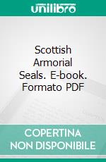 Scottish Armorial Seals. E-book. Formato PDF ebook di William Rae Macdonald