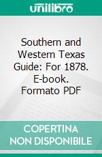 Southern and Western Texas Guide: For 1878. E-book. Formato PDF ebook