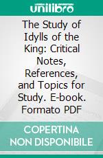 The Study of Idylls of the King: Critical Notes, References, and Topics for Study. E-book. Formato PDF ebook di H. A. Davidson