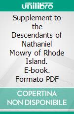 Supplement to the Descendants of Nathaniel Mowry of Rhode Island. E-book. Formato PDF ebook di William A. Mowry