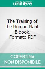 The Training of the Human Plant. E-book. Formato PDF ebook di Luther Burbank