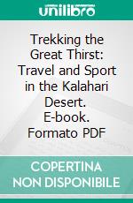 Trekking the Great Thirst: Travel and Sport in the Kalahari Desert. E-book. Formato PDF