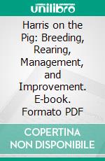 Harris on the Pig: Breeding, Rearing, Management, and Improvement. E-book. Formato PDF