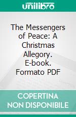 The Messengers of Peace: A Christmas Allegory. E-book. Formato PDF ebook di William Stanley Parker